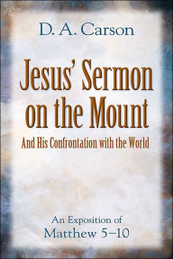Jesus' Sermon on the Mount and His Confrontation with the World: An Exposition of Matthew 5-10