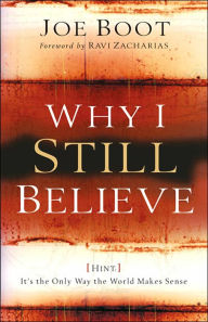 Why I Still Believe: Hint: It's the Only Way the World Makes Sense