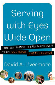 Title: Serving with Eyes Wide Open: Doing Short-Term Missions with Cultural Intelligence, Author: David A. Livermore
