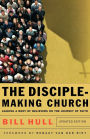The Disciple-Making Church: Leading a Body of Believers on the Journey of Faith