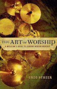 Title: The Art of Worship: A Musician's Guide to Leading Modern Worship, Author: Greg Scheer