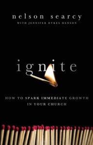 Title: Ignite: How to Spark Immediate Growth in Your Church, Author: Nelson Searcy