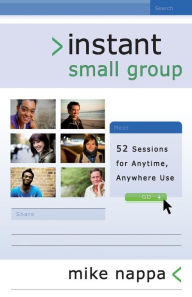 Title: Instant Small Group: 52 Sessions for Anytime, Anywhere Use, Author: Mike Nappa