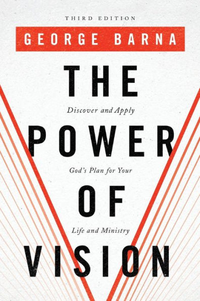 The Power of Vision: Discover and Apply God's Plan for Your Life and Ministry