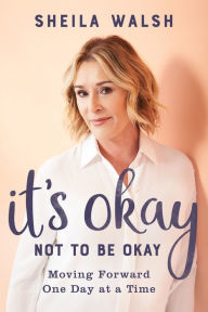 Real book pdf free download It's Okay Not to Be Okay: Moving Forward One Day at a Time  9780801094668 by Sheila Walsh (English literature)