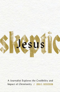 Books epub download Jesus Skeptic: A Journalist Explores the Credibility and Impact of Christianity 9780801078088 by John S. Dickerson MOBI CHM