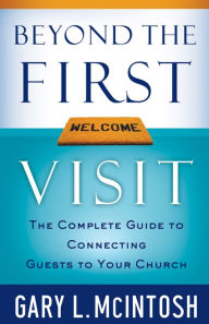 Title: Beyond the First Visit: The Complete Guide to Connecting Guests to Your Church, Author: Gary L. McIntosh