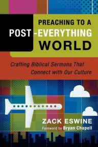 Title: Preaching to a Post-Everything World: Crafting Biblical Sermons That Connect with Our Culture, Author: Zack Eswine