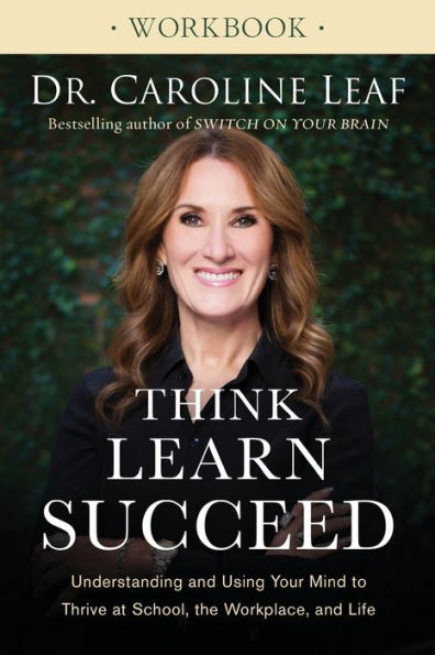 Think, Learn, Succeed Workbook: Understanding and Using Your Mind to Thrive at School, the Workplace, and Life