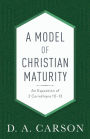 A Model of Christian Maturity: An Exposition of 2 Corinthians 10-13