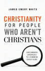Christianity for People Who Aren't Christians: Uncommon Answers to Common Questions