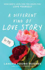 A Different Kind of Love Story: How God's Love for You Helps You Love Yourself