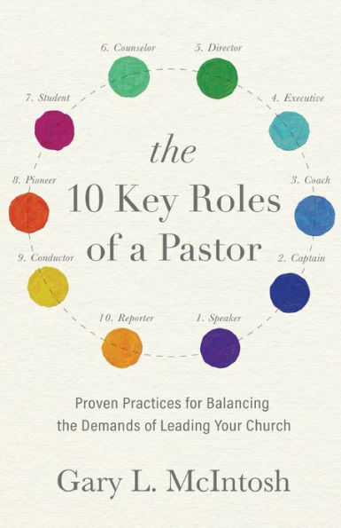 The 10 Key Roles of a Pastor: Proven Practices for Balancing the Demands of Leading Your Church