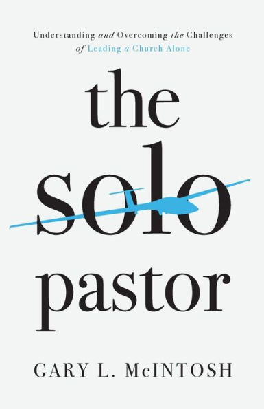 The Solo Pastor: Understanding and Overcoming the Challenges of Leading a Church Alone