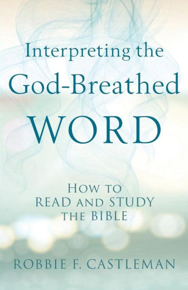 Interpreting the God-Breathed Word: How to Read and Study the Bible