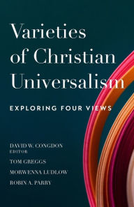 Title: Varieties of Christian Universalism: Exploring Four Views, Author: David W. Congdon