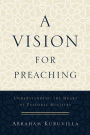 A Vision for Preaching: Understanding the Heart of Pastoral Ministry