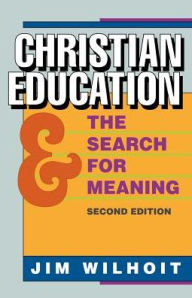 Title: Christian Education and the Search for Meaning / Edition 2, Author: James C. Wilhoit