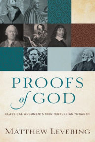 Title: Proofs of God: Classical Arguments from Tertullian to Barth, Author: Matthew Levering