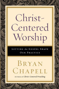 Christ-Centered Worship: Letting the Gospel Shape Our Practice