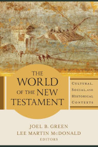 Title: The World of the New Testament: Cultural, Social, and Historical Contexts, Author: Joel B. Green