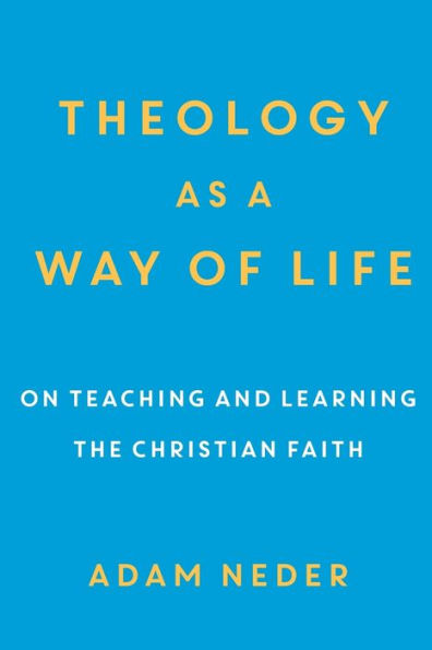 Theology as a Way of Life: On Teaching and Learning the Christian Faith