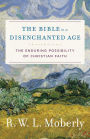 The Bible in a Disenchanted Age: The Enduring Possibility of Christian Faith