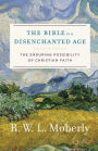 The Bible in a Disenchanted Age: The Enduring Possibility of Christian Faith