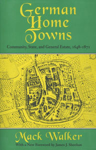 Title: German Home Towns: Community, State, and General Estate, 1648-1871, Author: Mack Walker