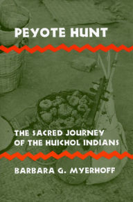 Title: Peyote Hunt: The Sacred Journey of the Huichol Indians, Author: Barbara G. Myerhoff