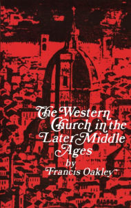 Title: The Western Church in the Later Middle Ages, Author: Francis Oakley