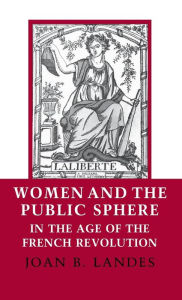 Title: Women and the Public Sphere in the Age of the French Revolution, Author: Joan B. Landes