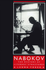 Title: Nabokov: The Mystery of Literary Structures, Author: Leona Toker
