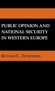 Title: Public Opinion and National Security in Western Europe, Author: Richard C. Eichenberg