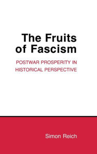 Title: The Fruits of Fascism: Postwar Prosperity in Historical Perspective, Author: Simon Reich