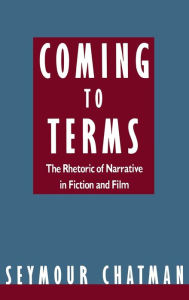 Title: Coming to Terms: The Rhetoric of Narrative in Fiction and Film, Author: Seymour Chatman