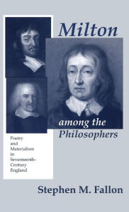 Title: Milton among the Philosophers: Poetry and Materialism in Seventeenth-Century England, Author: Stephen M. Fallon