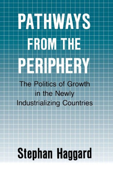 Pathways from the Periphery: The Politics of Growth in the Newly Industrializing Countries