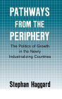Pathways from the Periphery: The Politics of Growth in the Newly Industrializing Countries