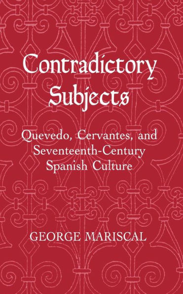 Contradictory Subjects: Quevedo, Cervantes, and Seventeenth-Century Spanish Culture