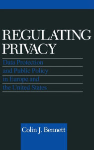 Title: Regulating Privacy: Data Protection and Public Policy in Europe and the United States, Author: Colin J. Bennett