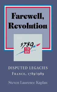 Farewell, Revolution: Disputed Legacies, France, 1789 - 1989