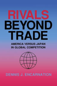 Title: Rivals beyond Trade: America versus Japan in Global Competition, Author: Dennis J. Encarnation