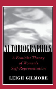 Title: Autobiographics: A Feminist Theory of Women's Self-Representation, Author: Leigh Gilmore
