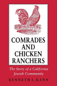 Title: Comrades and Chicken Ranchers: The Story of a California Jewish Community, Author: Kenneth L. Kann