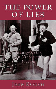 Title: The Power of Lies: Transgression, Class, and Gender in Victorian Fiction, Author: John Kucich