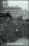 Round-Trip to America: The Immigrants Return to Europe, 1880-1930