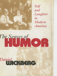 Title: The Senses of Humor: Self and Laughter in Modern America, Author: Daniel Wickberg