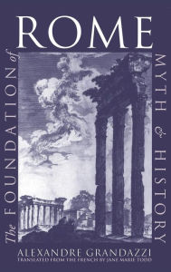 Title: The Foundation of Rome: Myth and History, Author: Alexandre Grandazzi