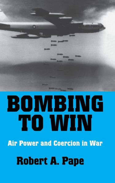 Bombing to Win: Air Power and Coercion in War